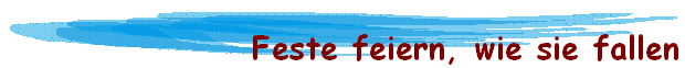 Feste feiern, wie sie fallen