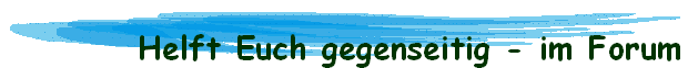 Helft Euch gegenseitig - im Forum